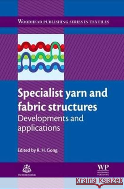 Specialist Yarn and Fabric Structures: Developments and Applications R. H. Gong 9780081016817 Woodhead Publishing