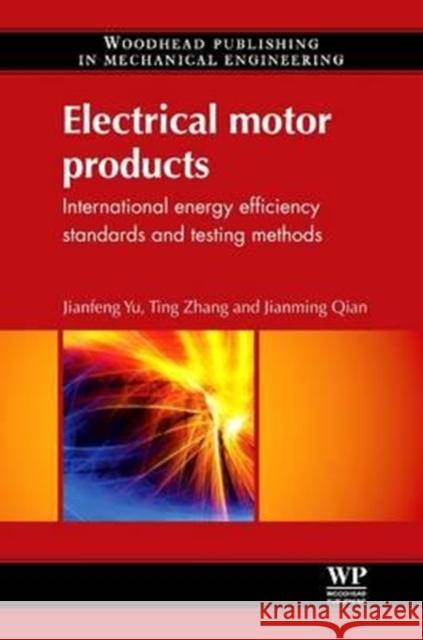 Electrical Motor Products: International Energy-Efficiency Standards and Testing Methods Jianfeng Yu Zhang Ting Jianming Qian 9780081017104