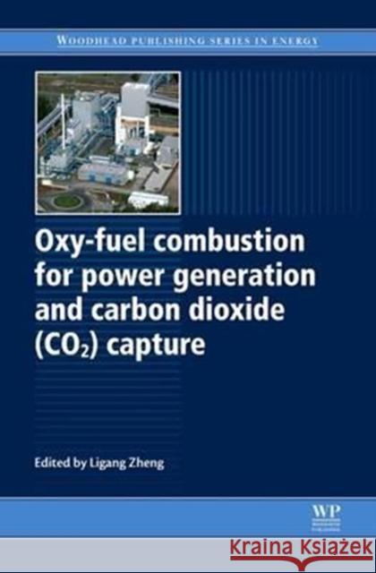 Oxy-Fuel Combustion for Power Generation and Carbon Dioxide (Co2) Capture Ligang Zheng L. Zheng 9780081017197 Woodhead Publishing