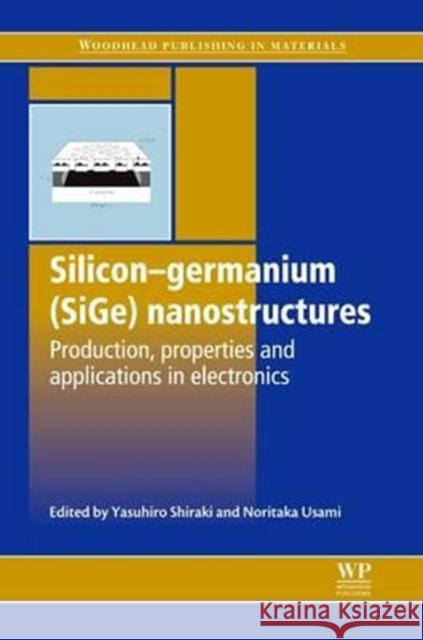 Silicon-Germanium (Sige) Nanostructures: Production, Properties and Applications in Electronics Y. Shiraki N. Usami 9780081017395 Woodhead Publishing