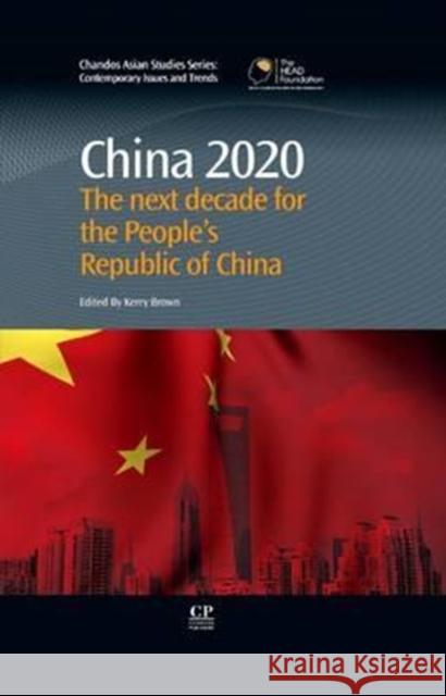 China 2020: The Next Decade for the People's Republic of China Kerry Brown 9780081017401 Chandos Publishing