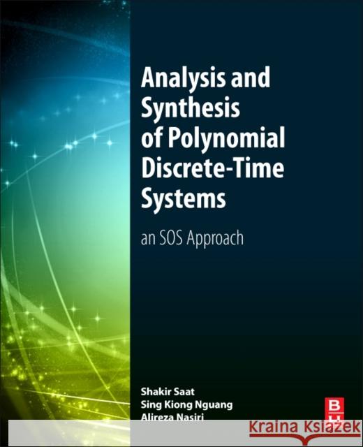 Analysis and Synthesis of Polynomial Discrete-Time Systems An SOS Approach Saat, Mohd Shakir Md (Associate Professor and Deputy Dean (Academic), Universiti Teknikal Malaysia Melaka, Malaysia)|||N 9780081019016 