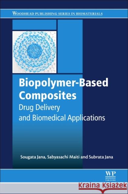 Biopolymer-Based Composites: Drug Delivery and Biomedical Applications Sougata Jana Sabyasachi Maiti Subrata Jana 9780081019146 Woodhead Publishing