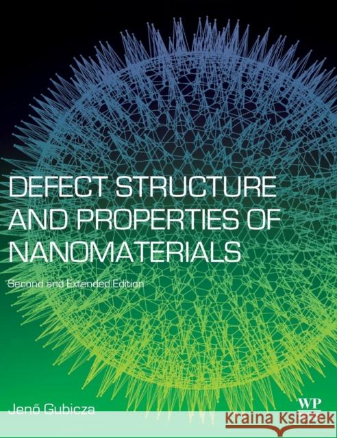 Defect Structure and Properties of Nanomaterials: Second and Extended Edition J. Gubicza 9780081019177 Woodhead Publishing