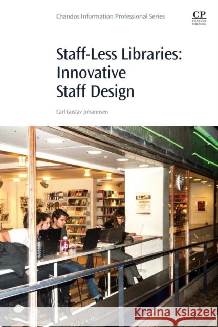 Staff-Less Libraries: Innovative Staff Design Carl Gustav Johannsen 9780081019238 Chandos Publishing