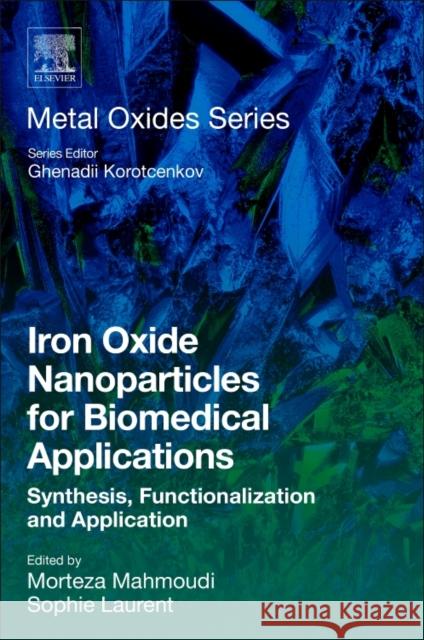 Iron Oxide Nanoparticles for Biomedical Applications: Synthesis, Functionalization and Application Sophie Laurent Morteza Mahmoudi 9780081019252 Elsevier