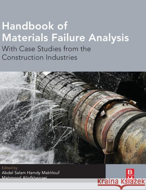 Handbook of Materials Failure Analysis with Case Studies from the Construction Industries Abdel Salam Hamdy Makhlouf Mahmood Aliofkhazraei 9780081019283 Butterworth-Heinemann