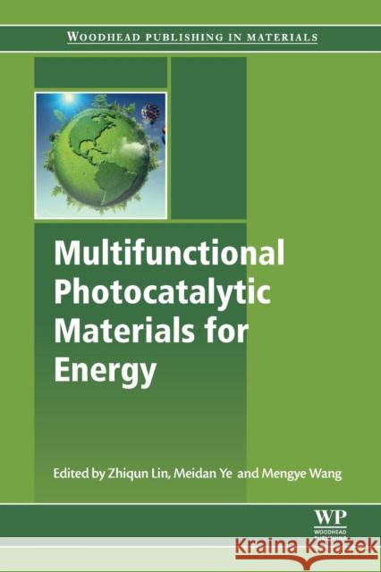 Multifunctional Photocatalytic Materials for Energy Zhiqun Lin Meidan Ye Mengye Wang 9780081019771 Woodhead Publishing