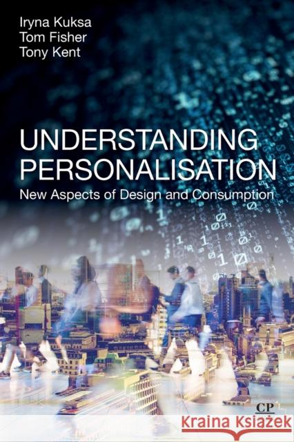 Understanding Personalisation: New Aspects of Design and Consumption Kuksa, Iryna 9780081019870 Chandos Publishing