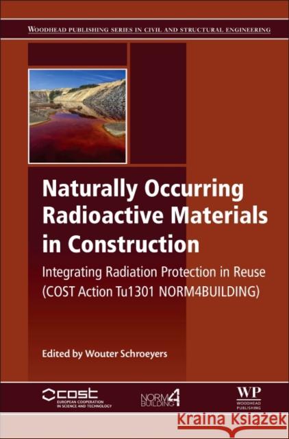 Naturally Occurring Radioactive Materials in Construction: Integrating Radiation Protection in Reuse (Cost Action Tu1301 Norm4building) Wouter Schroeyers 9780081020098