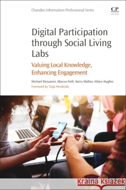 Digital Participation Through Social Living Labs: Valuing Local Knowledge, Enhancing Engagement Michael Dezuanni Marcus Foth Kerry Mallan 9780081020593