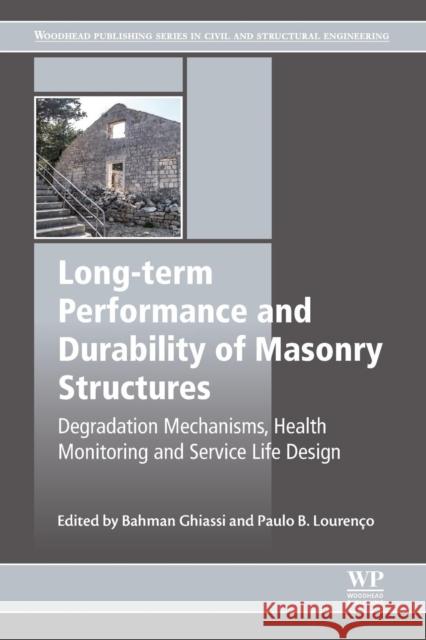 Long-Term Performance and Durability of Masonry Structures: Degradation Mechanisms, Health Monitoring and Service Life Design Bahman Ghiassi Paulo B. Lourenco 9780081021101 Woodhead Publishing
