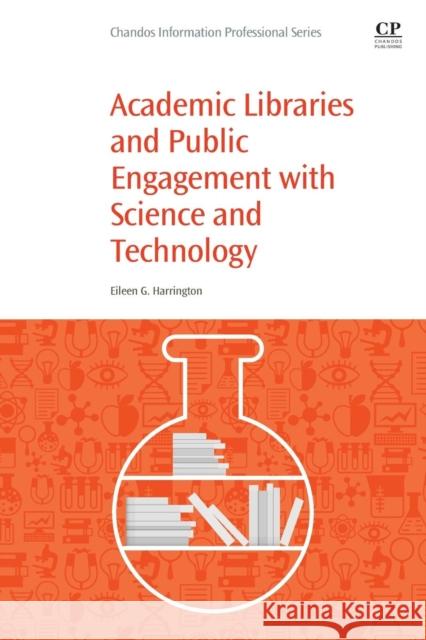 Academic Libraries and Public Engagement with Science and Technology Eileen Harrington 9780081021248 Chandos Publishing