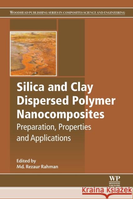 Silica and Clay Dispersed Polymer Nanocomposites: Preparation, Properties and Applications MD Rezaur Rahman 9780081021293