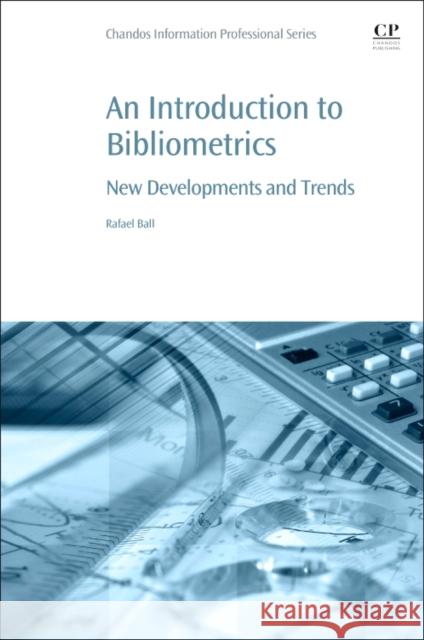 An Introduction to Bibliometrics: New Development and Trends Rafael Ball 9780081021507 Chandos Publishing