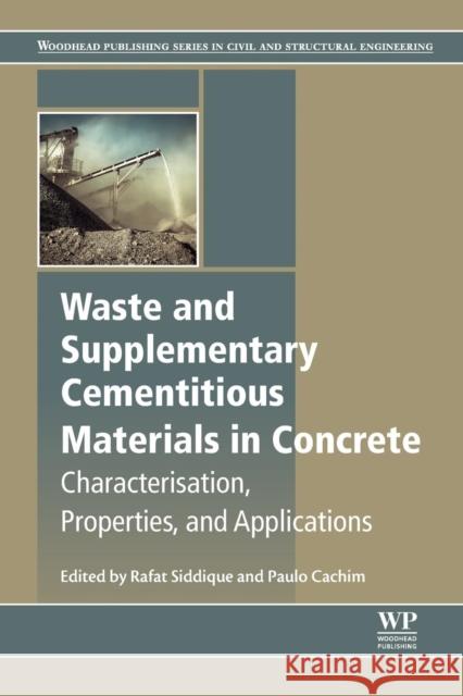 Waste and Supplementary Cementitious Materials in Concrete: Characterisation, Properties and Applications Rafat Siddique (Senior Professor of Civi Paulo Cachim (RISCO and DECivil, Univers  9780081021569 Woodhead Publishing Ltd