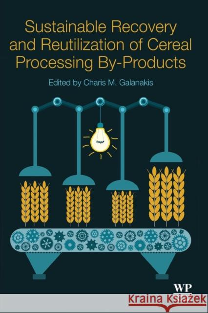 Sustainable Recovery and Reutilization of Cereal Processing By-Products Charis Michel Galanakis 9780081021620