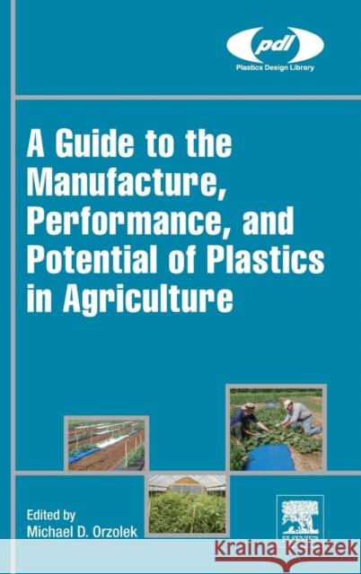 A Guide to the Manufacture, Performance, and Potential of Plastics in Agriculture Michael Orzolek 9780081021705 Elsevier