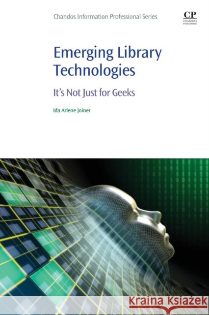 Emerging Library Technologies: It's Not Just for Geeks Joiner, Ida Arlene 9780081022535 Chandos Publishing