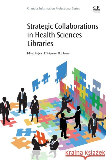 Strategic Collaborations in Health Sciences Libraries Jean P. Shipman M. J. Tooey 9780081022580 Chandos Publishing