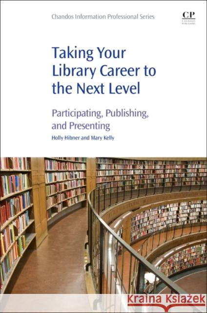 Taking Your Library Career to the Next Level Hibner, Holly, Kelly, Mary 9780081022702