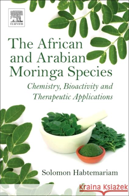 The African and Arabian Moringa Species: Chemistry, Bioactivity and Therapeutic Applications Solomon Habtemariam 9780081022863