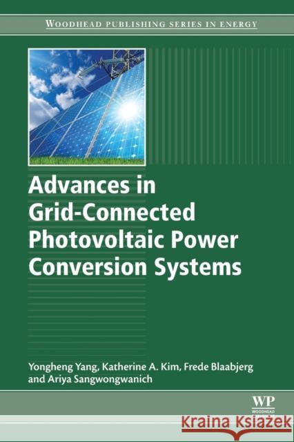 Advances in Grid-Connected Photovoltaic Power Conversion Systems Yongheng Yang Katherine A. Kim Frede Blaabjerg 9780081023396 Woodhead Publishing