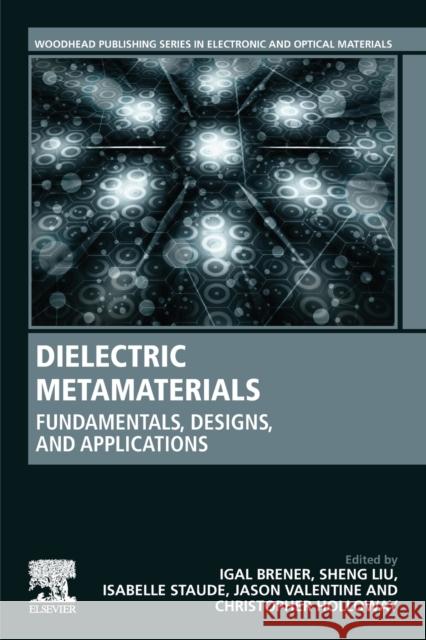 Dielectric Metamaterials: Fundamentals, Designs, and Applications Brener, Igal 9780081024034 Woodhead Publishing