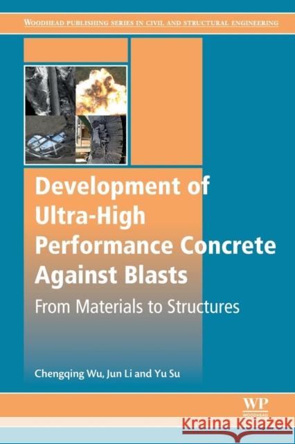 Development of Ultra-High Performance Concrete Against Blasts: From Materials to Structures Chengqing Wu Jun Dr Li Yu Dr Su 9780081024959 Woodhead Publishing