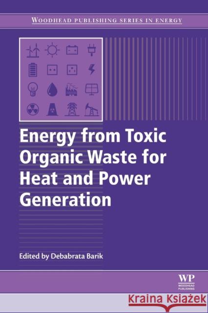 Energy from Toxic Organic Waste for Heat and Power Generation Debabrata Barik 9780081025284