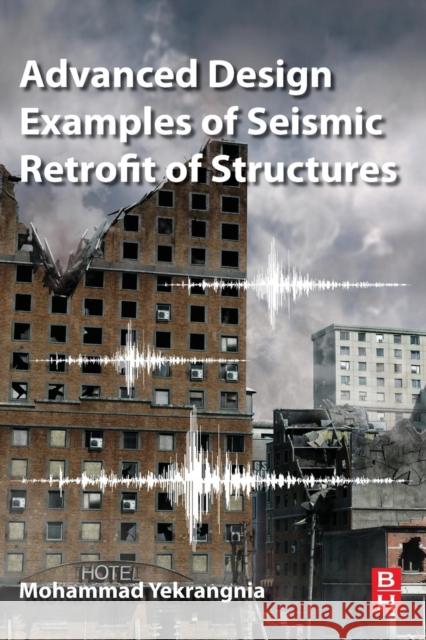 Advanced Design Examples of Seismic Retrofit of Structures Yekrangnia, Mohammad 9780081025345 