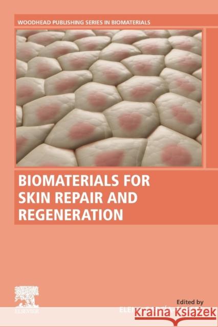 Biomaterials for Skin Repair and Regeneration Elena Garcia-Gareta 9780081025468