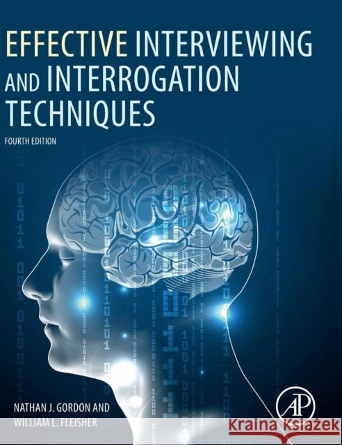 Effective Interviewing and Interrogation Techniques Nathan J. Gordon William L. Fleisher 9780081026106 Academic Press