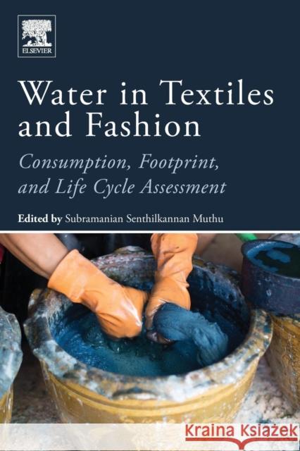 Water in Textiles and Fashion: Consumption, Footprint, and Life Cycle Assessment Subramanian Senthilkannan Muthu 9780081026335 Woodhead Publishing