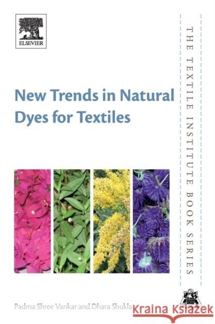New Trends in Natural Dyes for Textiles Padma Shree Vankar Dhara Shukla 9780081026861