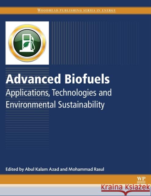Advanced Biofuels: Applications, Technologies and Environmental Sustainability Kalam Azad Mohammad Rasul 9780081027912