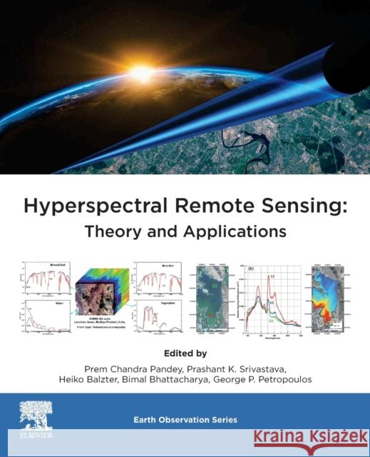 Hyperspectral Remote Sensing: Theory and Applications Prem Chandra Pandey Prashant K. Srivastava Heiko Balzter 9780081028940