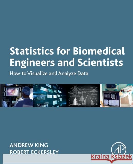 Statistics for Biomedical Engineers and Scientists: How to Visualize and Analyze Data Andrew P. King Robert Eckersley 9780081029398 Academic Press