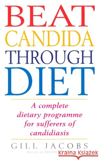 Beat Candida Through Diet: A Complete Dietary Programme for Suffers of Candidiasis Jacobs, Gill 9780091815455 0
