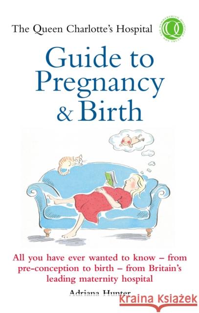 The Queen Charlotte's Hospital Guide to Pregnancy & Birth Adriana Hunter 9780091815950