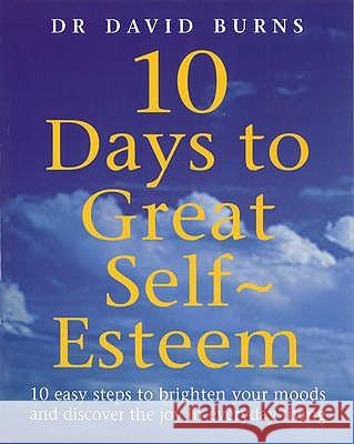 10 Days To Great Self Esteem David D. Burns 9780091825621 EBURY PRESS