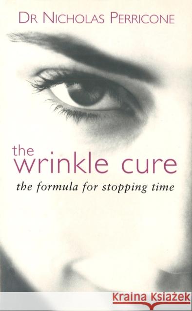 The Wrinkle Cure : The Formula for Stopping Time Nicholas Perricone 9780091876333