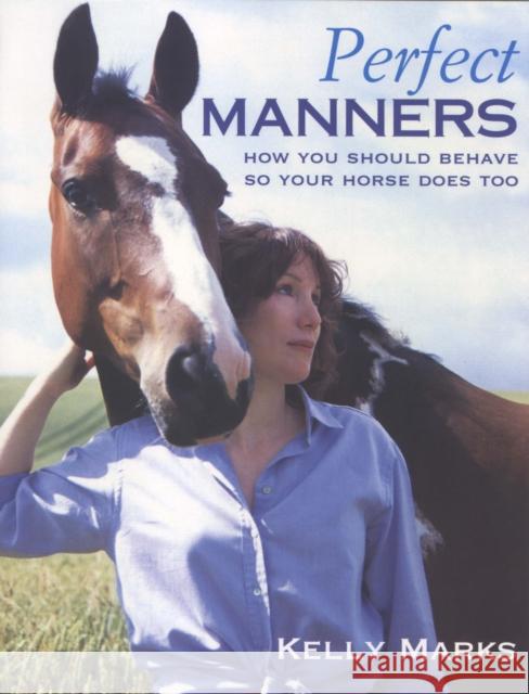 Perfect Manners : Mutual Respect for Horses and Humans Kelly Marks 9780091882709 