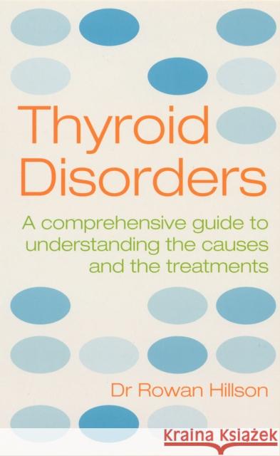 Thyroid Disorders : A Practical Guide to Understanding the Causes and the Treatments Rowan Hillson 9780091884345 EBURY PRESS