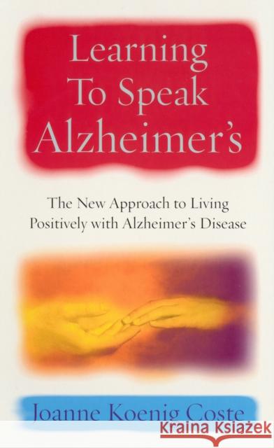 Learning To Speak Alzheimers: The new approach to living positively with Alzheimers Disease Joanne Koenig-Coste 9780091886721 EBURY PRESS