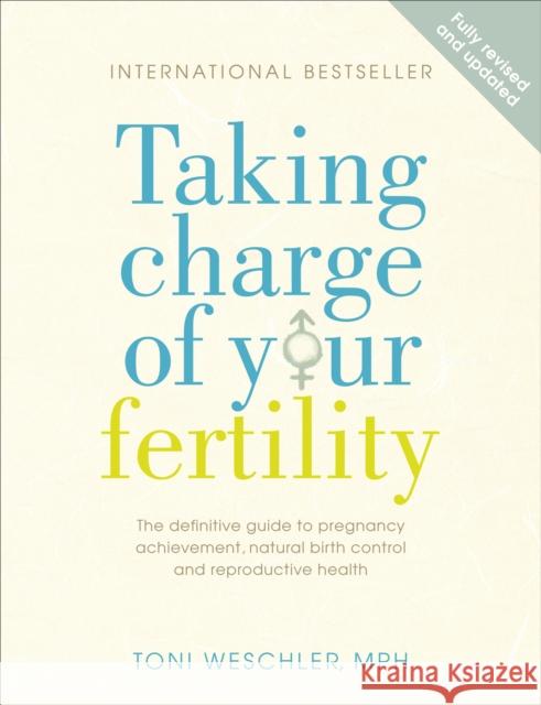 Taking Charge Of Your Fertility: The Definitive Guide to Natural Birth Control, Pregnancy Achievement and Reproductive Health Toni Weschler 9780091887582
