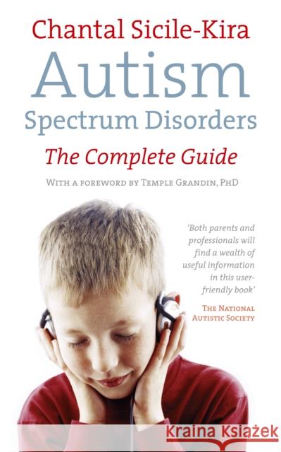 Autism Spectrum Disorders : The Complete Guide Chantal Sicile-Kira 9780091891602