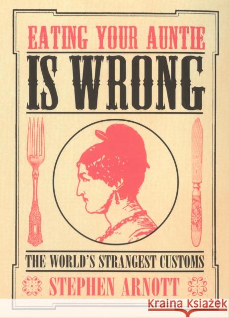 Eating Your Auntie Is Wrong : The World's Strangest Customs Stephen Arnott 9780091892418