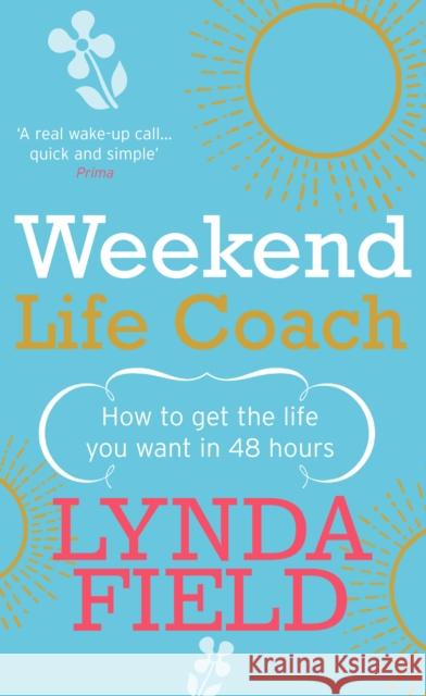 Weekend Life Coach: How to get the life you want in 48 hours Lynda Field 9780091894689 EBURY PRESS