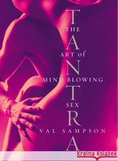 Tantra : The Art of Mind-Blowing Sex Val Sampson 9780091894764